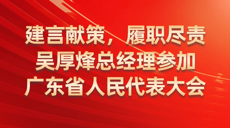 建言獻(xiàn)策，履職盡責(zé)-吳厚烽總經(jīng)理參加廣東省人民代表大會